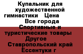 Купальник для художественной гимнастики › Цена ­ 7 500 - Все города Спортивные и туристические товары » Другое   . Ставропольский край,Ессентуки г.